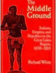 The Middle Ground Indians, Empires, and Republics in the Great Lakes Region, 1650-1815 | Edition: 1