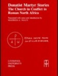 Donatist Martyr Stories The Church in Conflict in Roman North Africa | Edition: 1