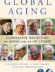 Global Aging Comparative Perspectives on Aging and the Life Course