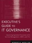 Executive's Guide to IT Governance Improving Systems Processes with Service Management, COBIT, and ITIL | Edition: 1