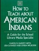 How to Teach about American Indians A Guide for the School Library Media Specialist