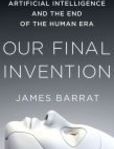 Our Final Invention Artificial Intelligence and the End of the Human Era