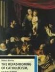 Refashioning of Catholicism, 1450-1700 A Reassessment of the Counter Reformation | Edition: 1