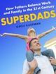 Superdads How Fathers Balance Work and Family in the 21st Century