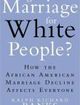 Is Marriage for White People? How the African American Marriage Decline Affects Everyone