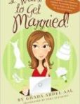 I Want to Get Married! One Wannabe Bride's Misadventures with Handsome Houdinis, Technicolor Grooms, Morality Police, and Other Mr. Not Quite Rights