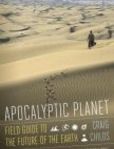 Apocalyptic Planet A Field Guide to the Future of the Earth