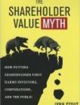 The Shareholder Value Myth How Putting Shareholders First Harms Investors, Corporations, and the Public | Edition: 1
